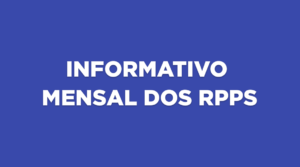 INFORME MENSAL DOS RPPS – Edição XLIV – ABR 2024